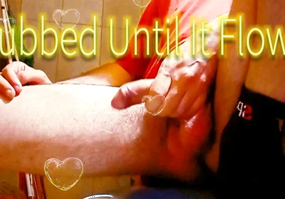 I Rub It Hard and Hot Until It Spurts